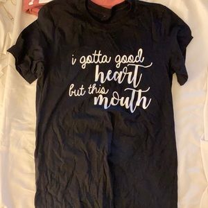I gotta good heart but this mouth T